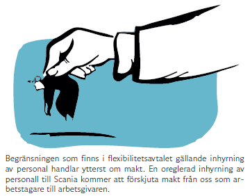 Begränsningen som finns i flexibilitetsavtalet gällande inhyrning av personal handlar ytterst om makt. En oreglerad inhyrning av personall till Scania kommer att förskjuta makt från oss som arbetstagare till arbetsgivaren.