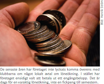 De senaste åren har företaget inte lyckats komma överens med klubbarna om något lokalt avtal om löneökning. I stället har företaget ensidigt valt att betala ut ett engångsbelopp. Det är dags för en varaktig löneökning, inte en fickpeng till semestern.